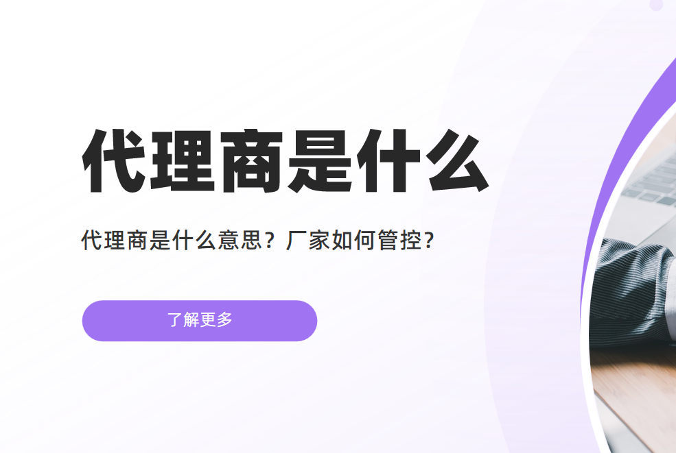 代理商是什么意思？廠家如何管控？