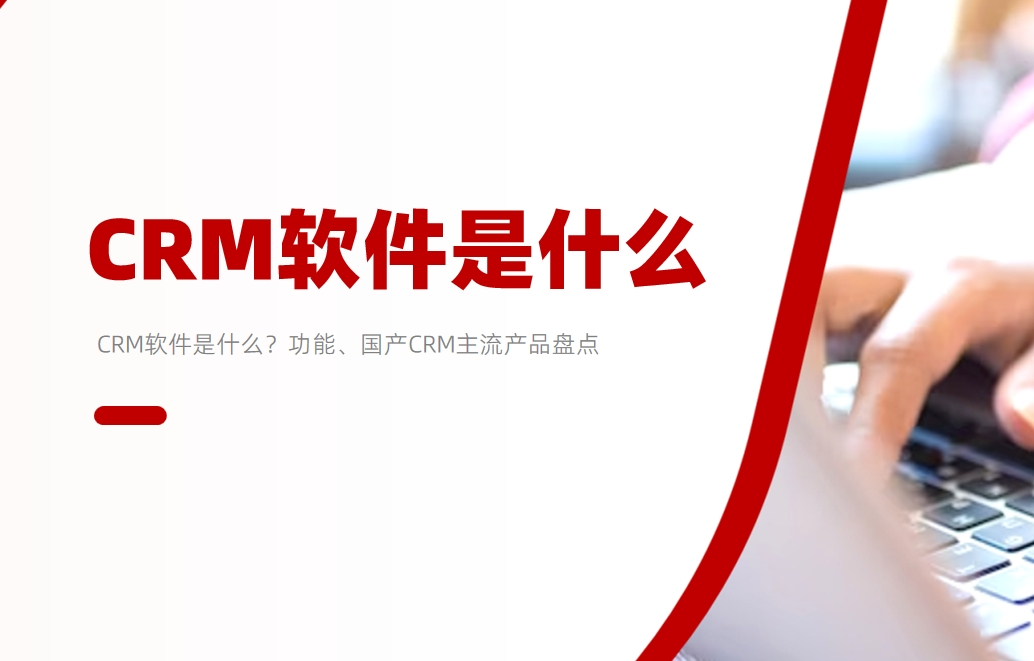 CRM軟件是什么？功能、國產(chǎn)CRM主流產(chǎn)品盤點