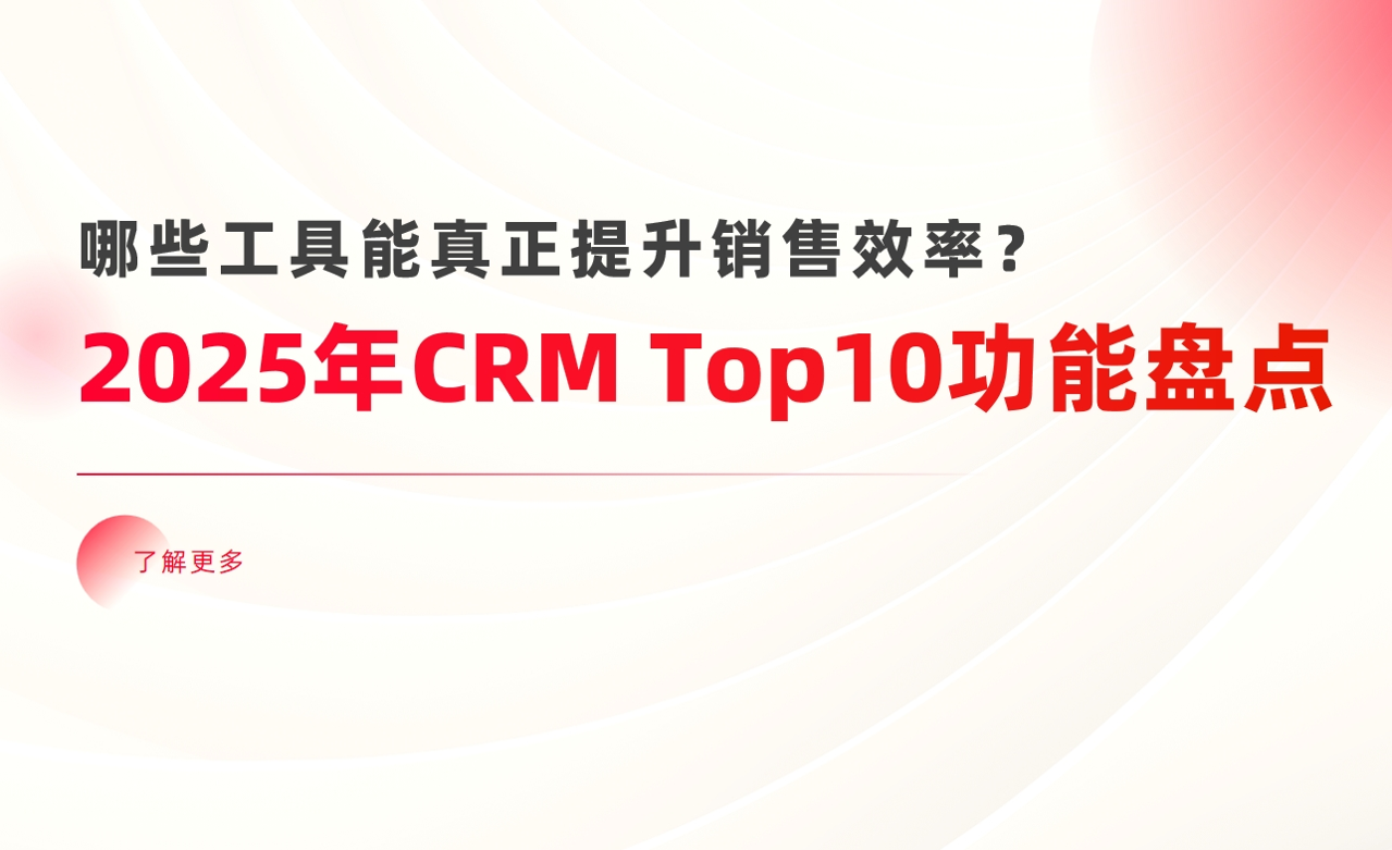 2025年CRM系統(tǒng)Top10功能盤點：哪些工具能真正提升銷售效率？