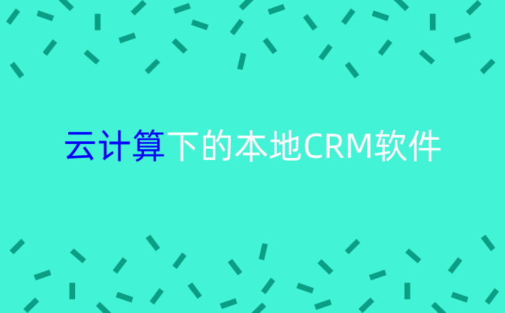 <b>云計(jì)算下的本地CRM軟件</b>